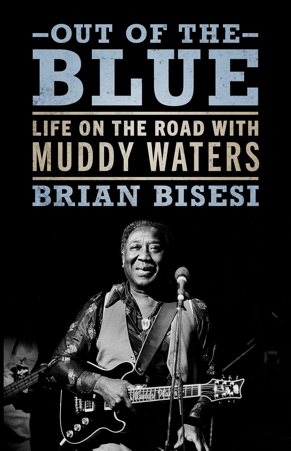 Out Of The Blue: Life On The Road with Muddy Waters by Brian Bisesi [Softcover Book]